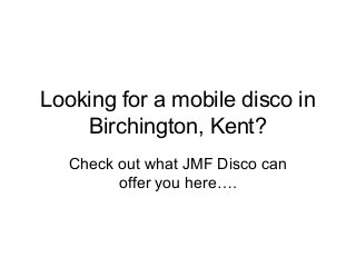 Looking for a mobile disco in
Birchington, Kent?
Check out what JMF Disco can
offer you here….

 