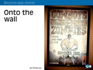 Beyond app stores


Onto the
wall




                              15
              Joe Pemberton
 