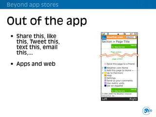 Beyond app stores
                                 The Weather Channel Mobile Web 3.0                   Concept of Design Document                  S




Out of the app                 A Architecture & Design > v Maximized Page
                               1 Wrapper elements
                               The wrapper is the set of elements that
                               surround the content on a set of pages.
                               It is not precisely the template, but items
 • Share this, like            that are reusable from page to page.                    Weather.com            66202

   this, Tweet this, home is consistent onbranding
                  The masthead
                  after the       page, and has
                                                    all pages                     Section > Page Title
                                                                                                                168x28
                  and the current location as a field the user
   text this, emailselect. This does not get knownon
                  can
                  entry unless the page has no
                                                  focus
                                                                                            6:1 Med Ad Unit


   this,...       location.
                                                                                           Page content...


                               If titles are short enough to support it, add
                                                                                           ...page content
                               the section title to the page. Sections will
                               show only the one title. This is not a
 • Apps and web                clickable breadcrumb.                                   Send this page to a friend
                                                                                  0    Weather.com Home
                               Advertising is slightly larger than currently
                                                                                  *    Add this page to Home             *   Remove
                               used, and aligned to the right to clarify
                               that it is not the same as the core (left-         #    Up to [Section]
                               aligned) content.                                       Help
                                                                                       Settings
                               Below the content are a set of links visible            Send us your comments
                               on all maximized portlets. The links available          Use metric units
                               on administrative pages are not the same.               Ver en español
                               Each of these will be preceeded with an
                                                                                                                168x28
                               icon, and a label for the accesskey, if                      6:1 Med Ad Unit
                               available. Actions should be included when         ©1995-2008 The Weather Channel
                               the link is not clear, or if it acts as a switch   Interactive, Inc.
                               to the current page.
                                                                                  Left                         Right
                               The category list, or a sitemap, is not
                               visible on each page.

                                                                                                                             20
 