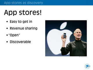 App stores as discovery


App stores!
 • Easy to get in

 • Revenue sharing

 • “Open”

 • Discoverable




                          8
 