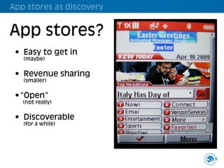 App stores as discovery


App stores?
 • Easy to get in
   (maybe)


 • Revenue sharing
   (smaller)


 • “Open”
  –(not really)


 • Discoverable
   (for a while)




                          9
 
