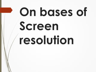 On bases of 
Screen 
resolution 
 