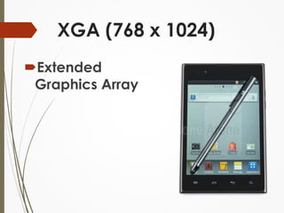 XGA (768 x 1024) 
Extended 
Graphics Array 
 
