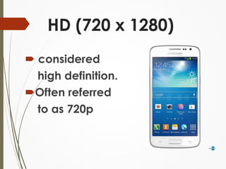 HD (720 x 1280) 
 considered 
high definition. 
Often referred 
to as 720p 
 