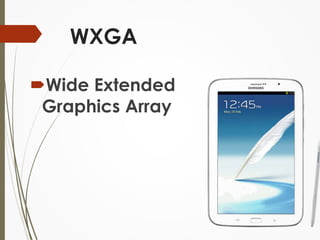 WXGA 
Wide Extended 
Graphics Array 
 