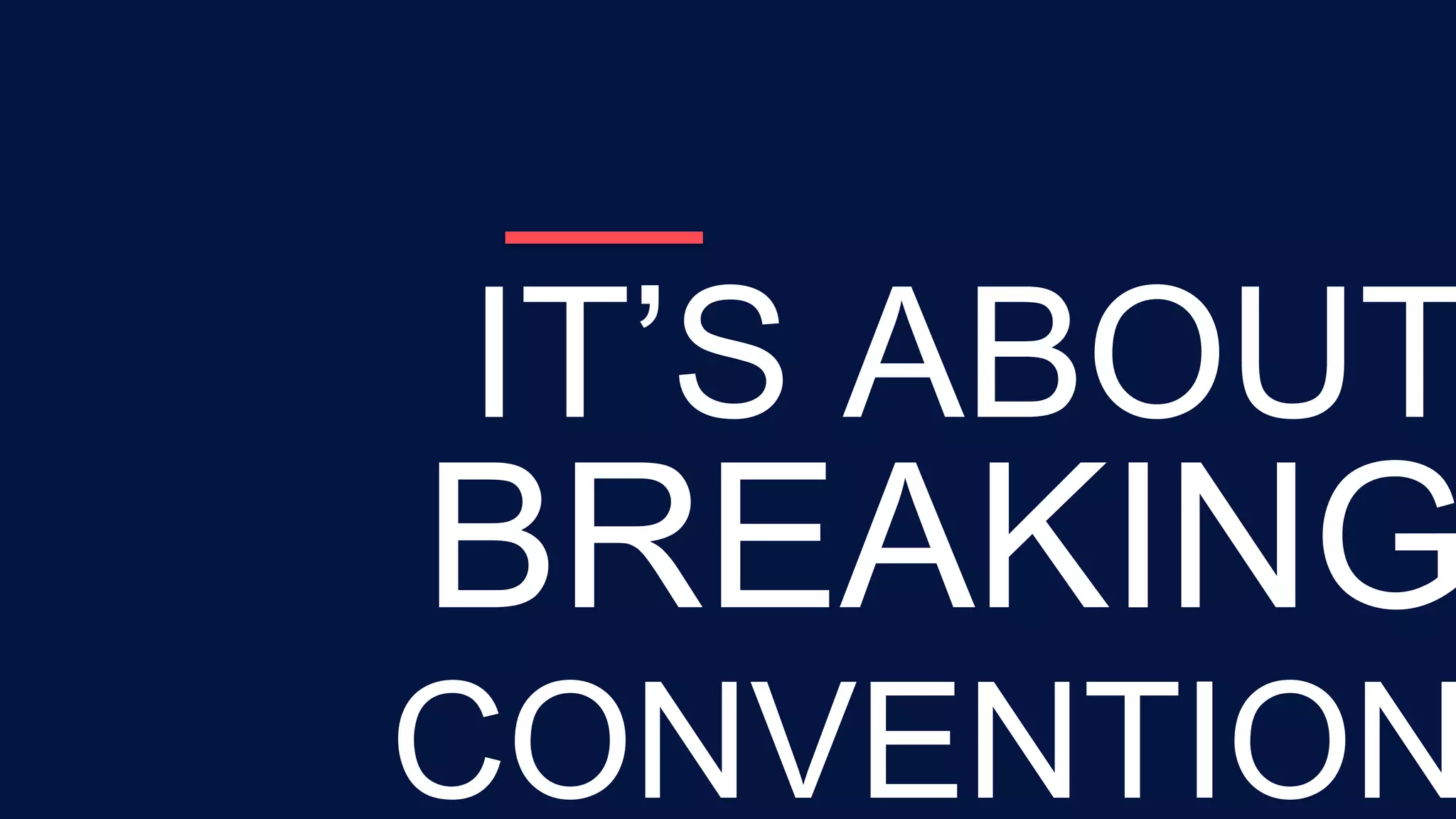 BREAKING
CONVENTION
IT’S ABOUT
 