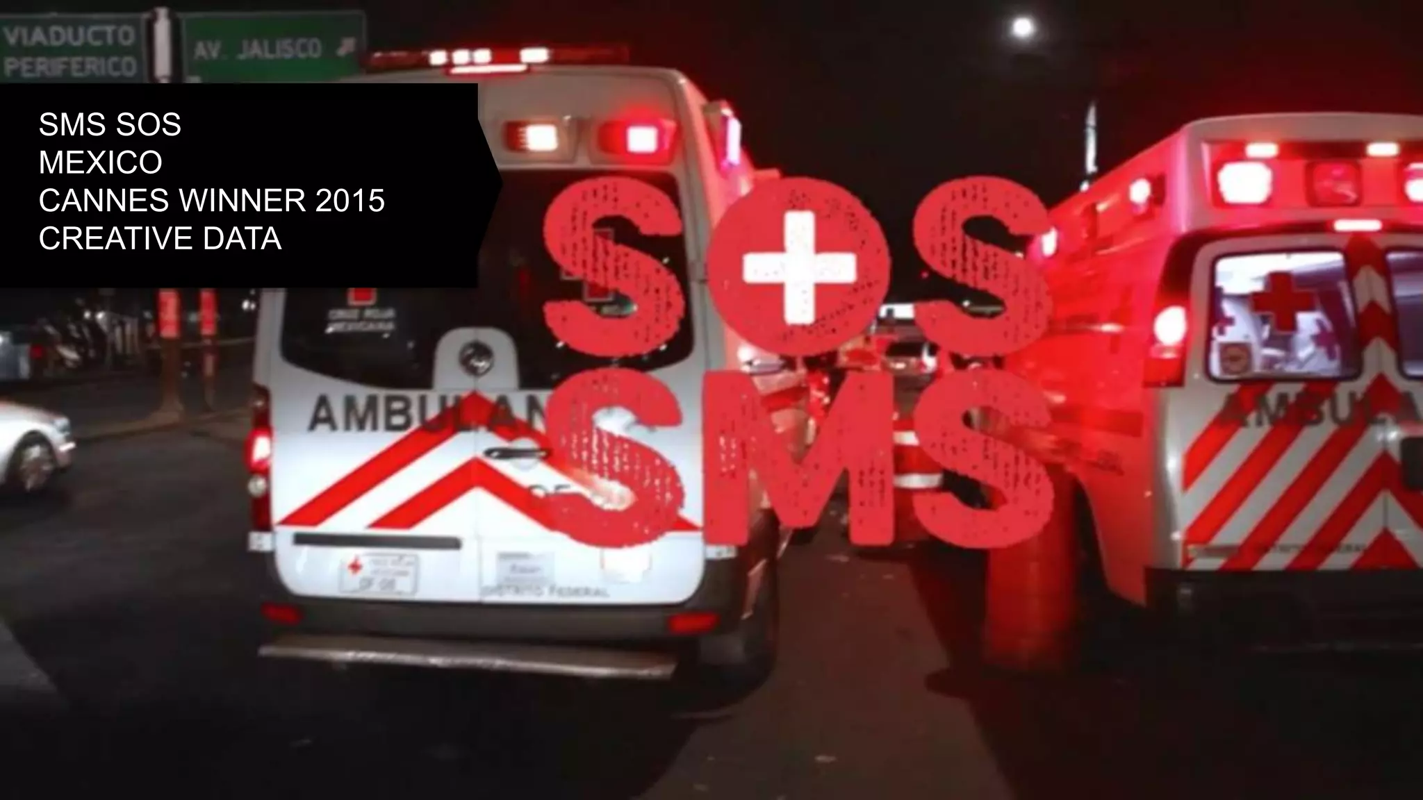 SMS SOS
MEXICO
CANNES WINNER 2015
CREATIVE DATA
 