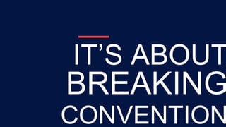BREAKING
CONVENTION
IT’S ABOUT
 