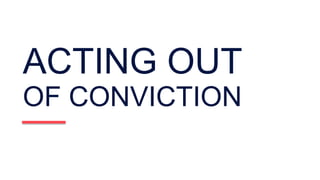 ACTING OUT
OF CONVICTION
 