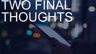 TWO FINAL
THOUGHTS
 