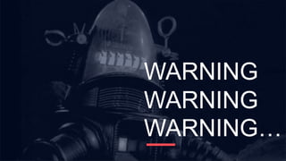 WARNING
WARNING
WARNING…
 