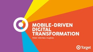 MOBILE-DRIVEN
DIGITAL  
TRANSFORMATION
Peter Mitchley-Hughes
 