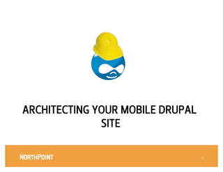 ARCHITECTING YOUR MOBILE DRUPAL
              SITE

                                  9
 