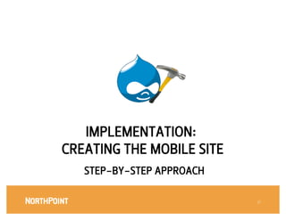 IMPLEMENTATION:
CREATING THE MOBILE SITE
   STEP-BY-STEP APPROACH

                            21
                             
 