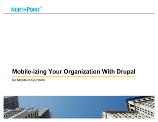 Mobile-izing Your Organization With Drupal
Go Mobile or Go Home




                                             0
 