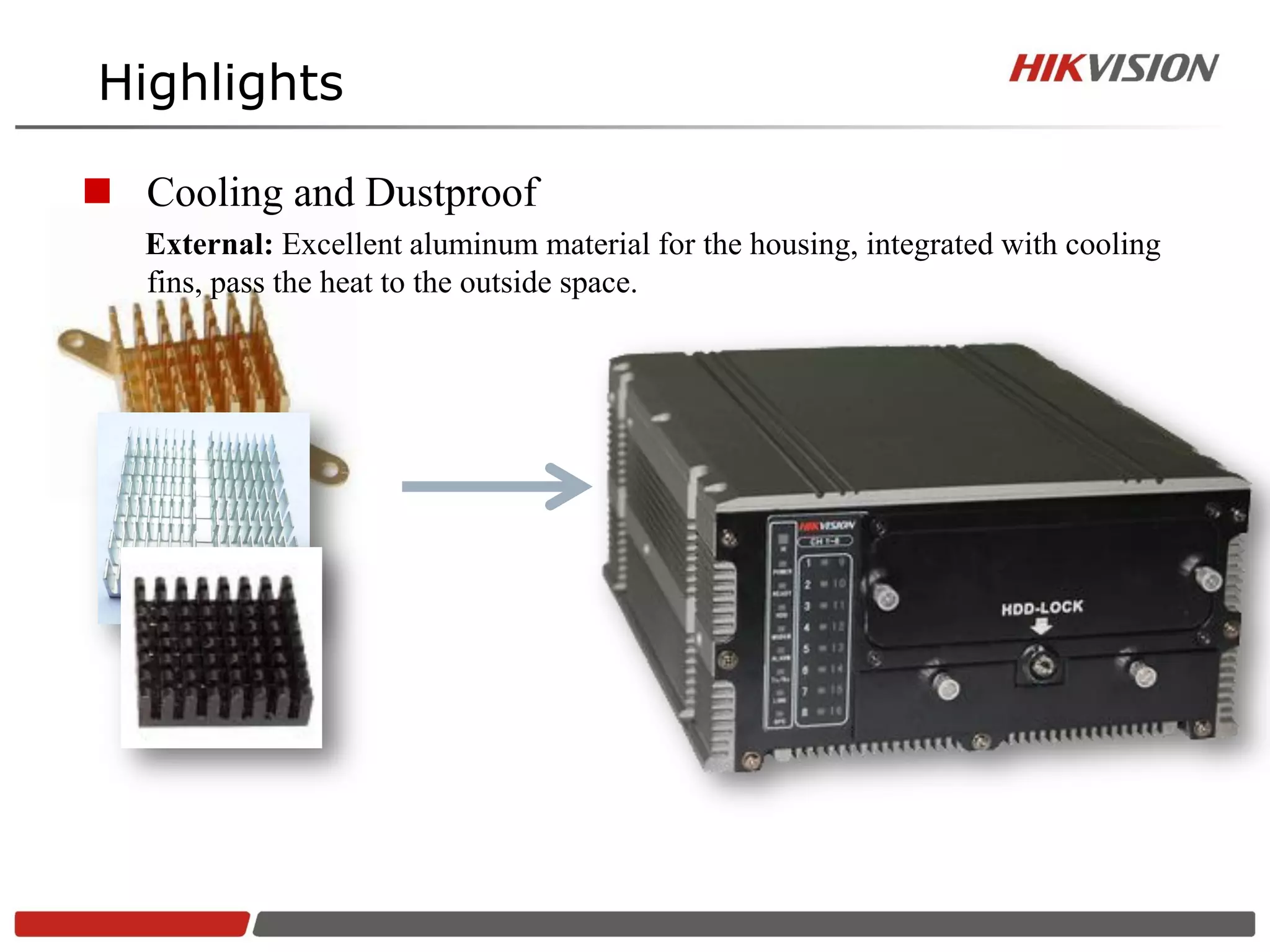 Highlights

 Cooling and Dustproof
   External: Excellent aluminum material for the housing, integrated with cooling
   fins, pass the heat to the outside space.
 