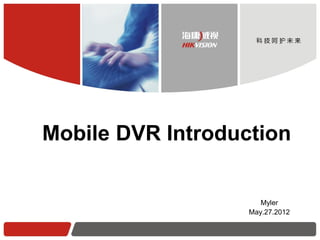 Mobile DVR Introduction


                      Myler
                   May.27.2012
 