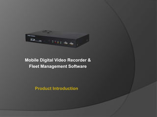 Mobile Digital Video Recorder &
Fleet Management Software
Product Introduction
 
