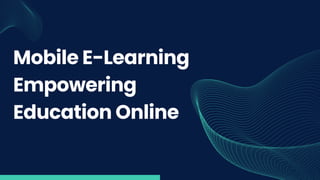 Mobile E-Learning
Empowering
Education Online
 