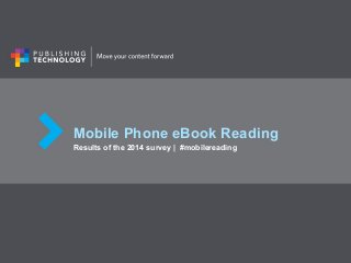 Mobile Phone eBook Reading
Results of the 2014 survey | #mobilereading
 