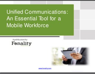 1
www.fonality.com
Unified Communications:
An Essential Tool for a
Mobile Workforce
Apublication by:
www.fonality.com
 