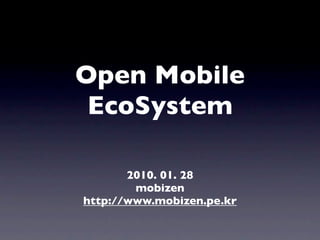 Open Mobile
 EcoSystem

       2010. 01. 28
        mobizen
http://www.mobizen.pe.kr
 