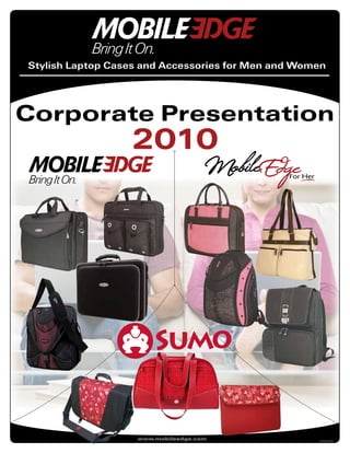 Stylish Laptop Cases and Accessories for Men and Women




Corporate Presentation
                  2010




                   www.mobileedge.com               ME409
 