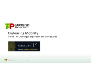 26-­‐01-­‐2012 
Embracing 
Mobility 
Group 
TAP 
Challenges, 
Experience 
and 
Case 
Studies 
 
