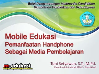 Toni Setyawan, S.T., M.Pd. 
Kasie Produksi Model BPMP - Kemdikbud 
 