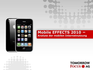 Mobile EFFECTS 2010 –
Analyse der mobilen Internetnutzung
 