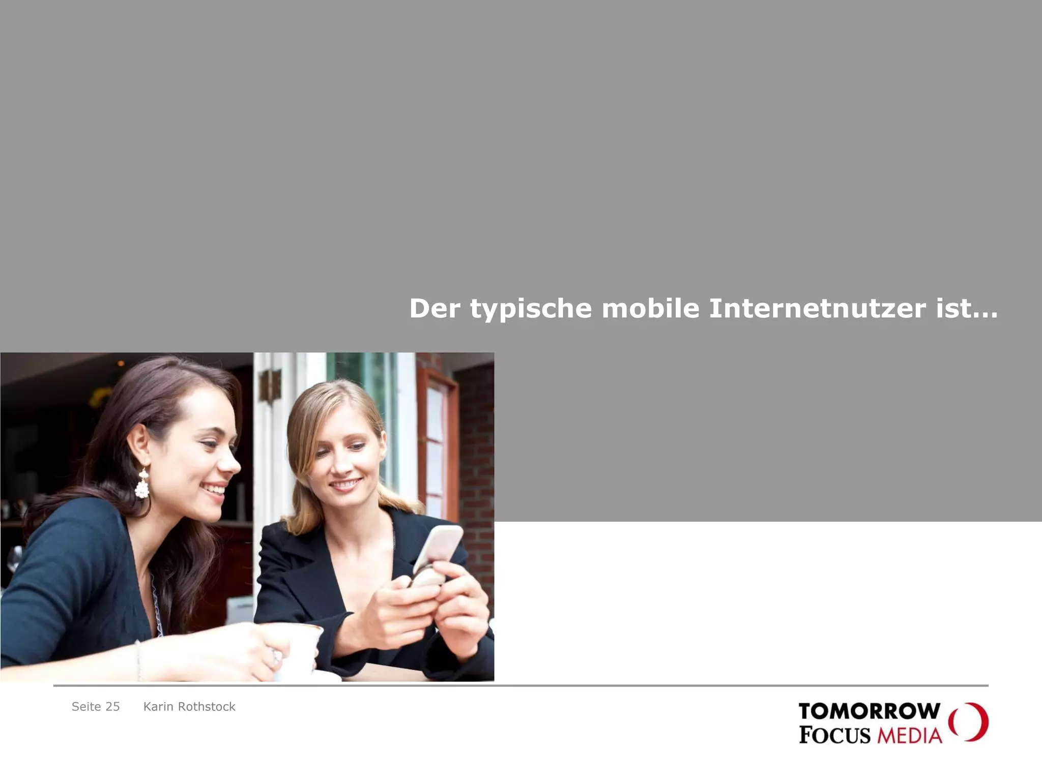 Der typische mobile Internetnutzer ist… Seite  Karin Rothstock 
