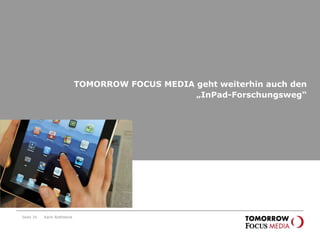 TOMORROW FOCUS MEDIA geht weiterhin auch den „InPad-Forschungsweg“ Seite  Karin Rothstock 