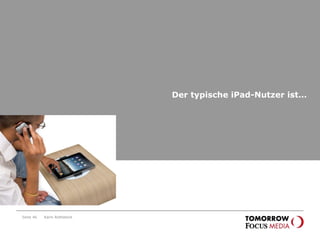 Der typische iPad-Nutzer ist… Seite  Karin Rothstock 