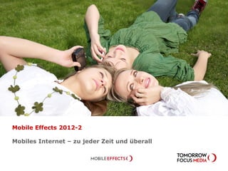 Mobile Effects 2012-2

Mobiles Internet – zu jeder Zeit und überall
 