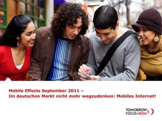MOBILE EFFECTS–
                    wie geht die mobile Reise in 2011 weiter?




Mobile Effects September 2011 –
Im deutschen Markt nicht mehr wegzudenken: Mobiles Internet!
 