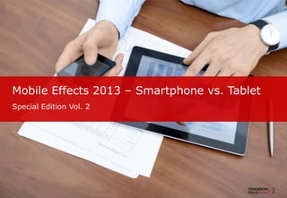 Mobile Effects 2013 – Smartphone vs. Tablet
Special Edition Vol. 2
 
