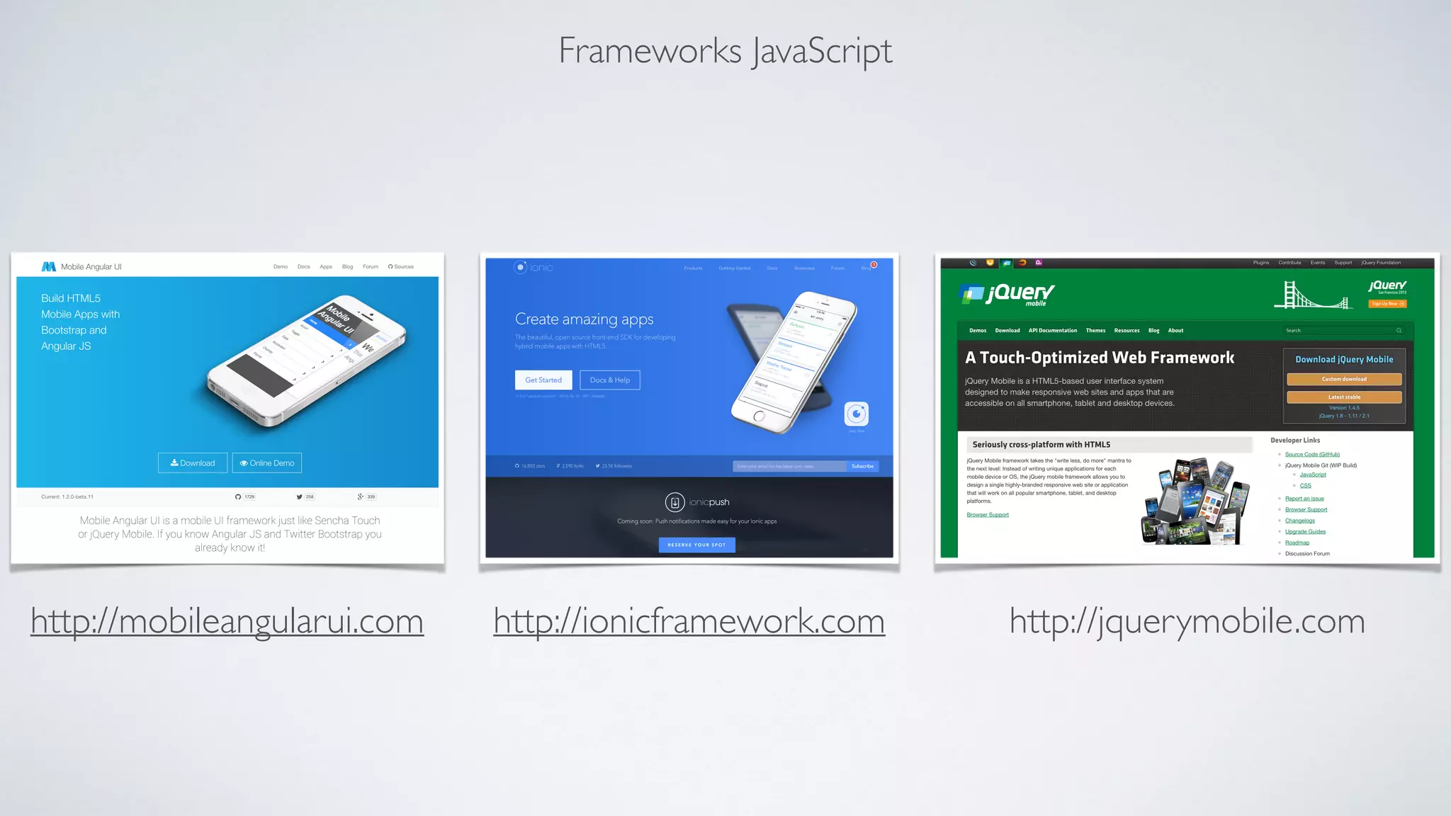 Frameworks JavaScript
http://mobileangularui.com http://ionicframework.com http://jquerymobile.com
 