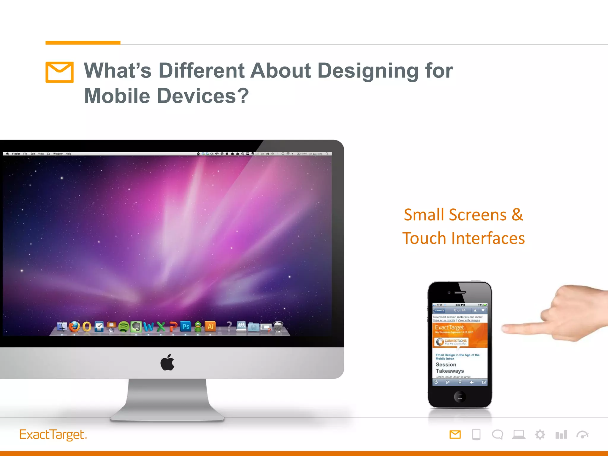 What’s Different About Designing for
Mobile Devices?
Small Screens &
Touch Interfaces
 