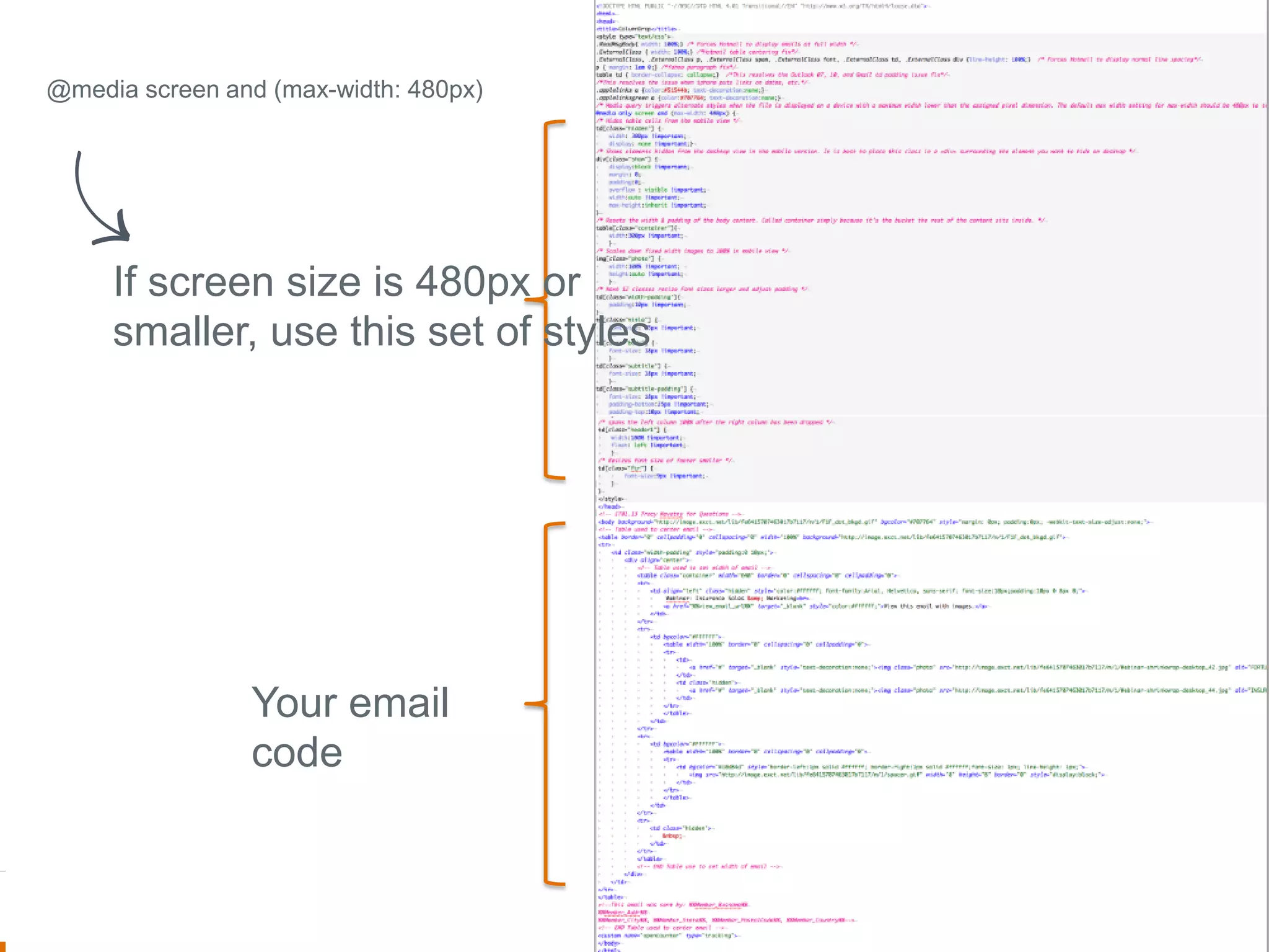 If screen size is 480px or
smaller, use this set of styles
Your email
code
@media screen and (max-width: 480px)
 