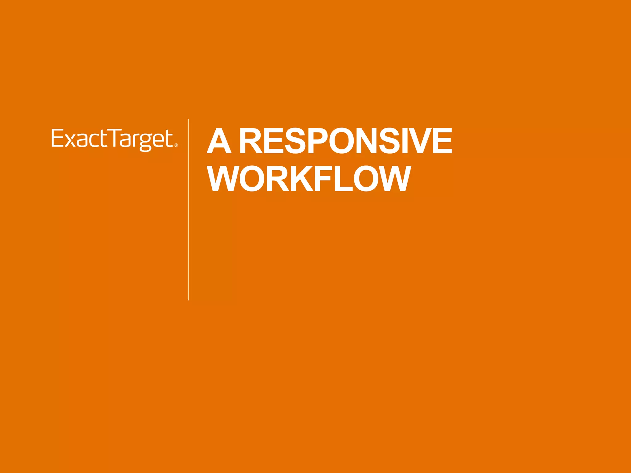 A RESPONSIVE
WORKFLOW
 