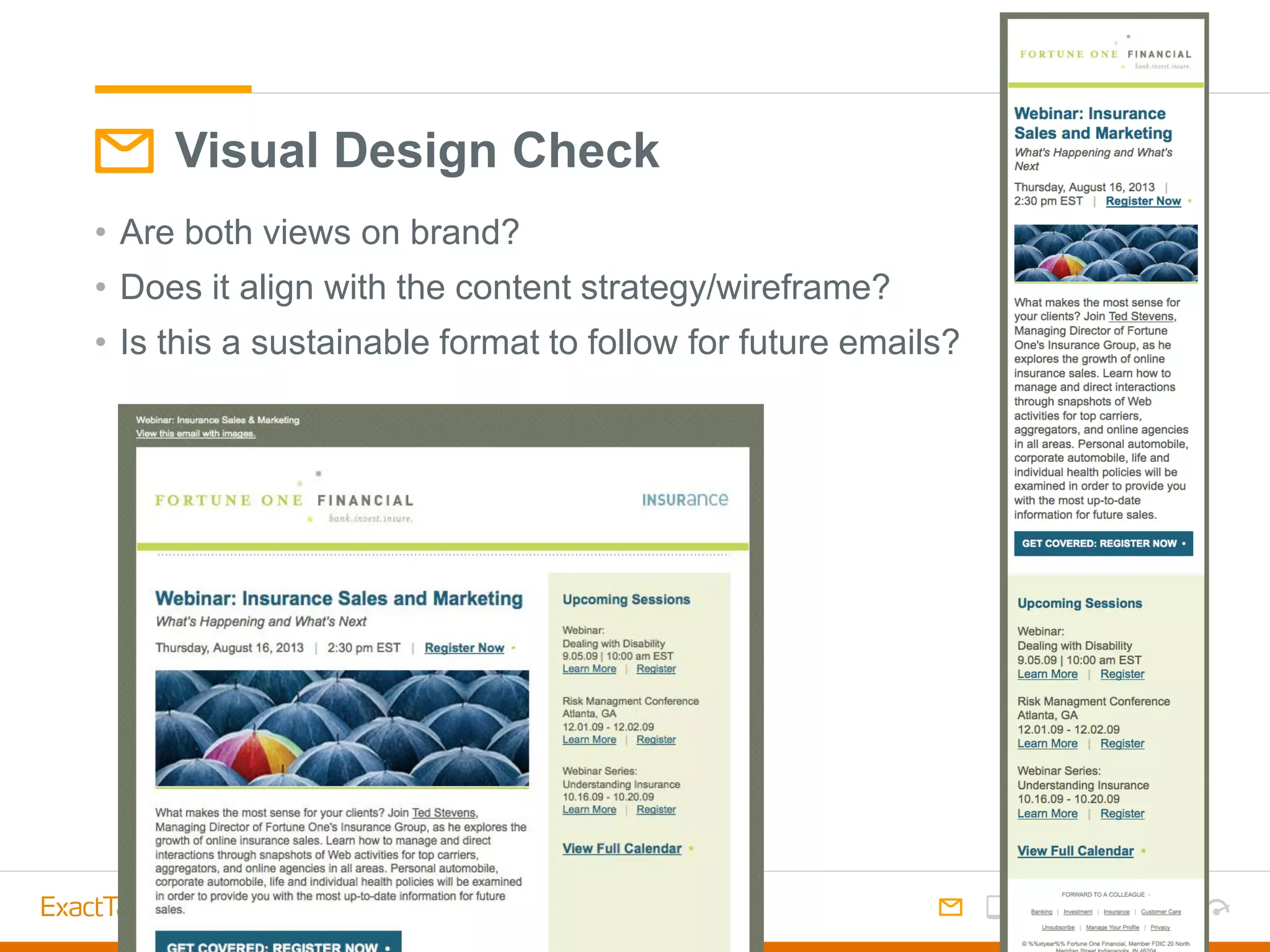 • Are both views on brand?
• Does it align with the content strategy/wireframe?
• Is this a sustainable format to follow for future emails?
Visual Design Check
 