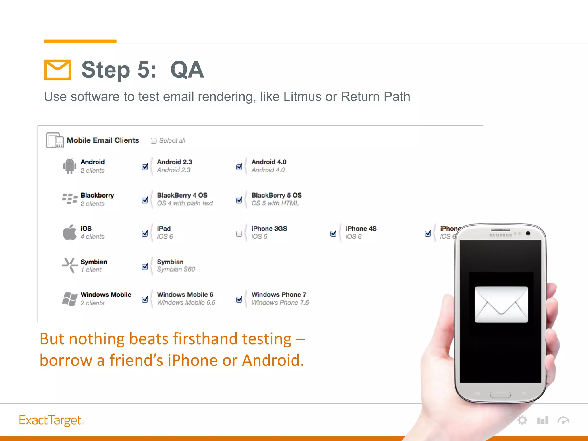 Step 5: QA
Use software to test email rendering, like Litmus or Return Path
But nothing beats firsthand testing –
borrow a friend’s iPhone or Android.
 