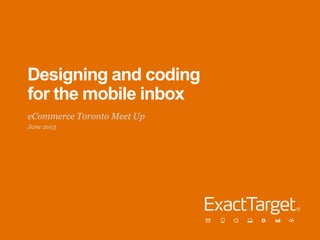 Designing and coding
for the mobile inbox
eCommerce Toronto Meet Up
June 2013
 