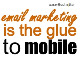 tomobile
email marketing
is the glue
mobile
 