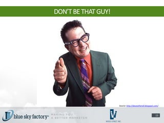DON’T BE THAT GUY!




                     Source: http://daveatherall.blogspot.com/



                                                           13
 