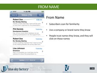 FROM NAME

   From Name
   • Subscribers scan for familiarity

   • Use a company or brand name they know

   • People trust names they know, and they will
     click on those names




                                               15
 