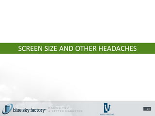 SCREEN SIZE AND OTHER HEADACHES




                                  23
 