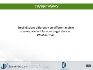 TWEETAWAY



Email displays differently on different mobile
 screens; account for your target devices.
                #MobileEmail




                                                 25
 