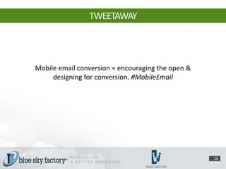 TWEETAWAY




Mobile email conversion = encouraging the open &
     designing for conversion. #MobileEmail




                                                   28
 
