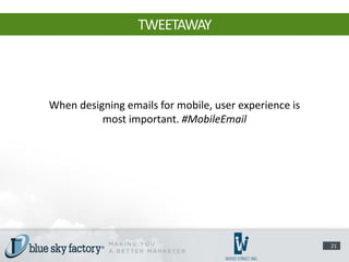 TWEETAWAY




When designing emails for mobile, user experience is
          most important. #MobileEmail




            ...